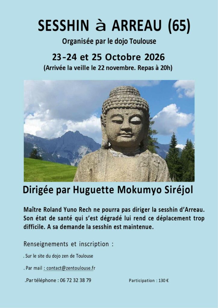 L'état de santé de Maître Roland YUNO Rech ne lui permettant pas actuellement de se déplacer, la sesshin d'Arreau 2026 sera dirigée par Huguette Mokumyo Siréjol, nonne zen responsable du dojo de Toulouse
